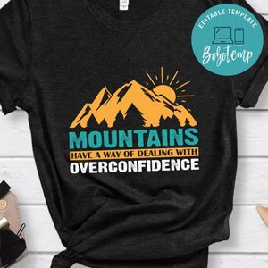 Mountains Have A Way Of Dealing With Overconfidence Shirts
