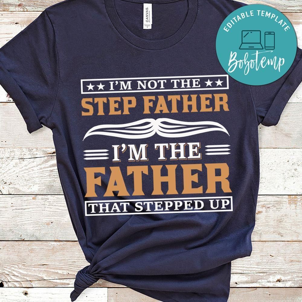 I'm Not The Step Father I'm The Father That Stepped Up Shirt