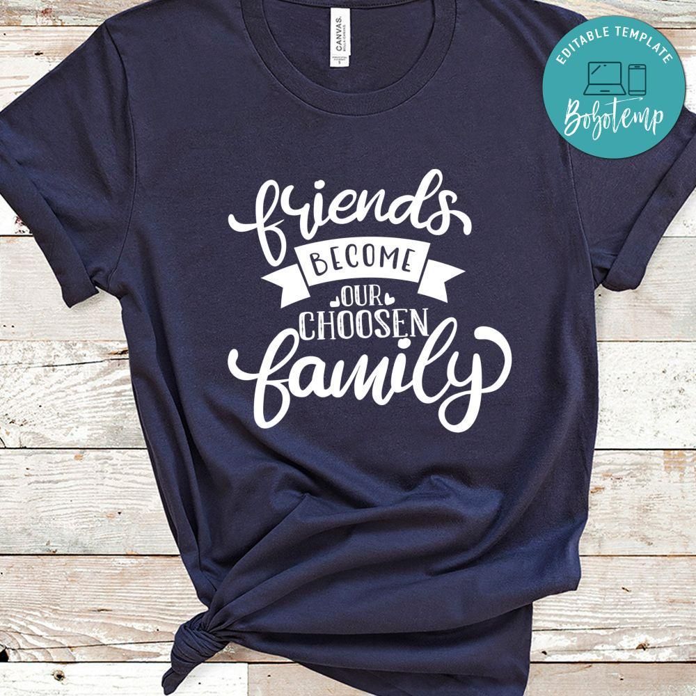 Friends Become Our Choosen Family Shirt