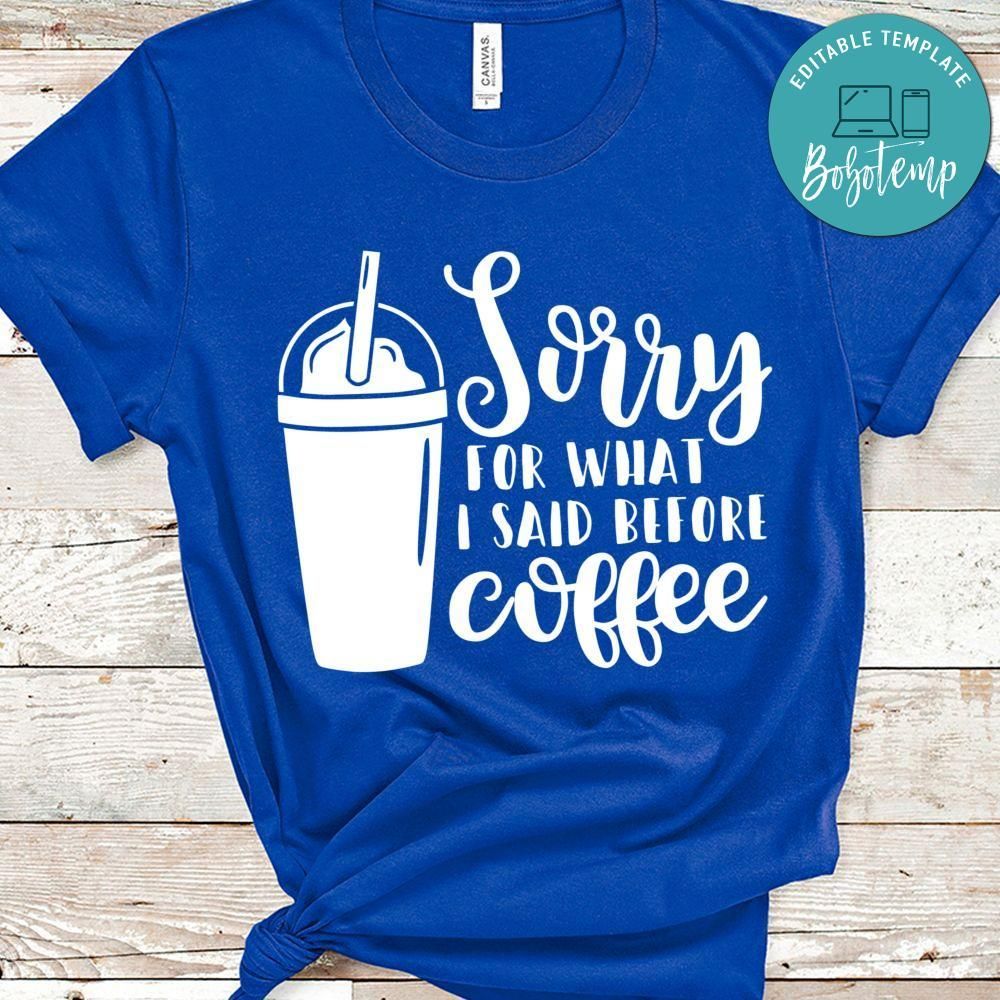 Sorry For What I Said Before Coffee Shirt