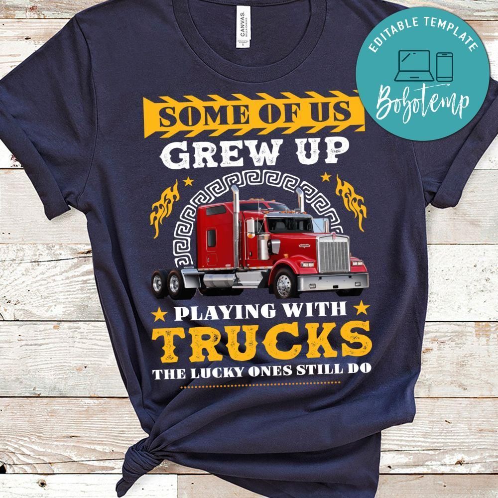 Some Of Us Grew Up Playing With Trucks Shirt