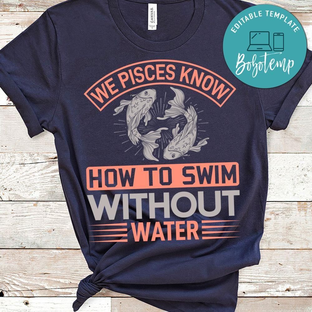 We Pisces Know How To Swim Without Water Shirt