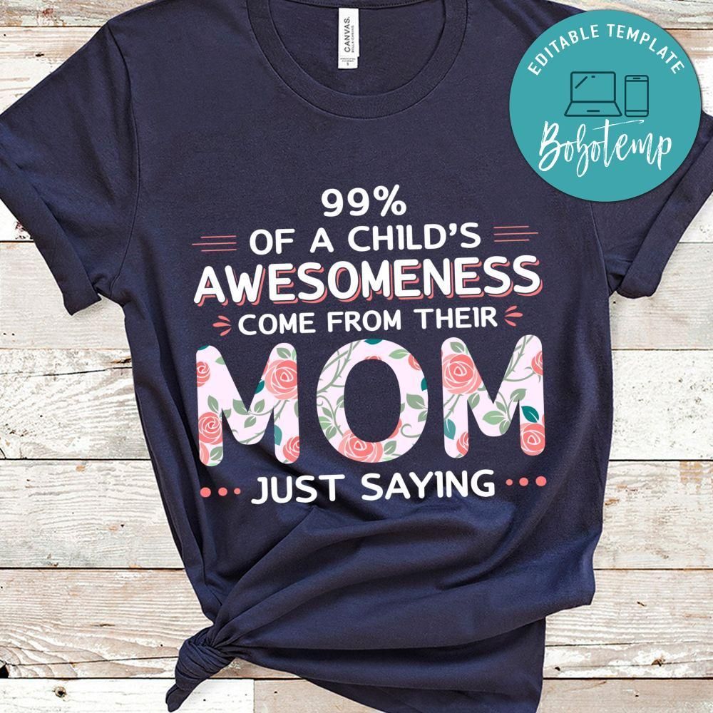 99% Of A Child's Awespmeness Come From Their Mom Shirt