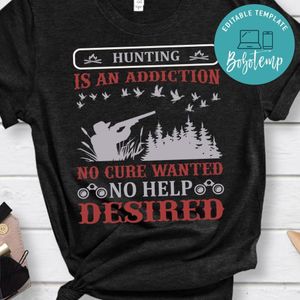 Hunting Is An Addiction No Cure Wanted No Help Desired Shirt