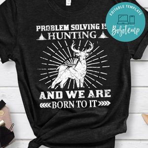 Problem Solving Is Hunting And We Are Born To It Shirt