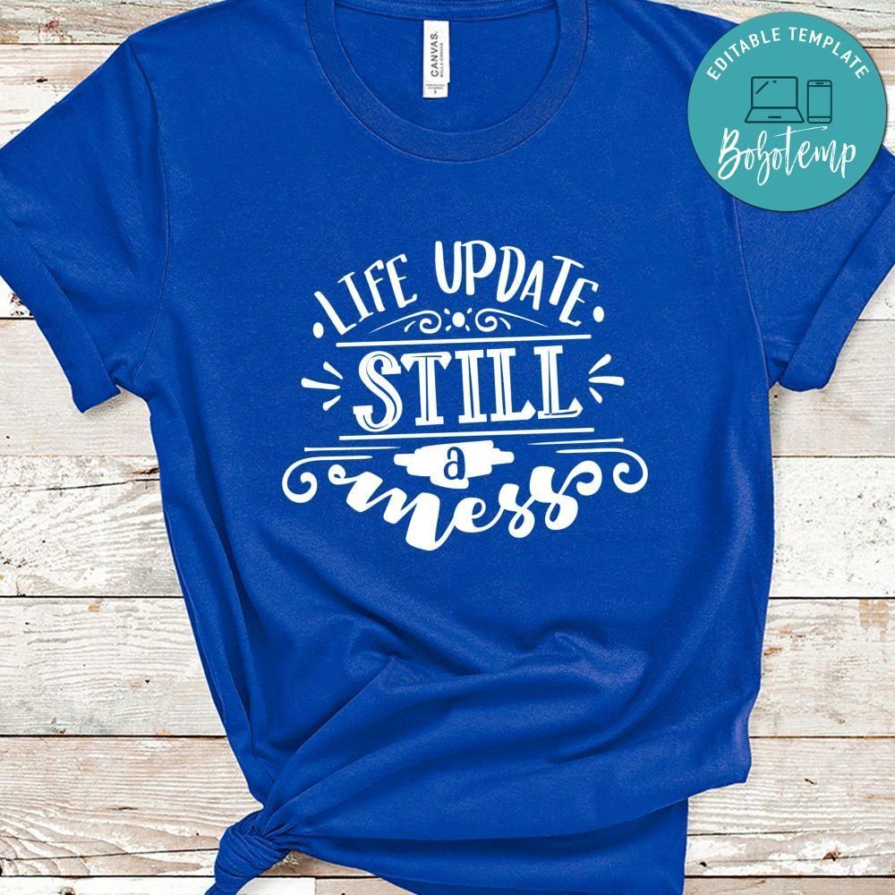 Life Update Still A Mess Shirt