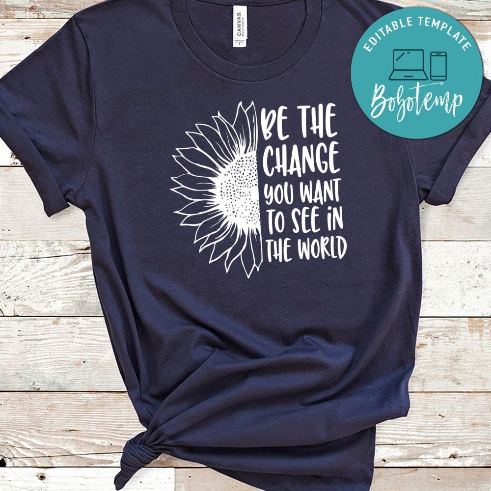 Be The Change You Want To See In The World Shirt