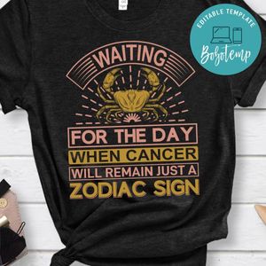 Waiting For The Day When Cancer Will Remain Just A Zodiac Sign Shirt
