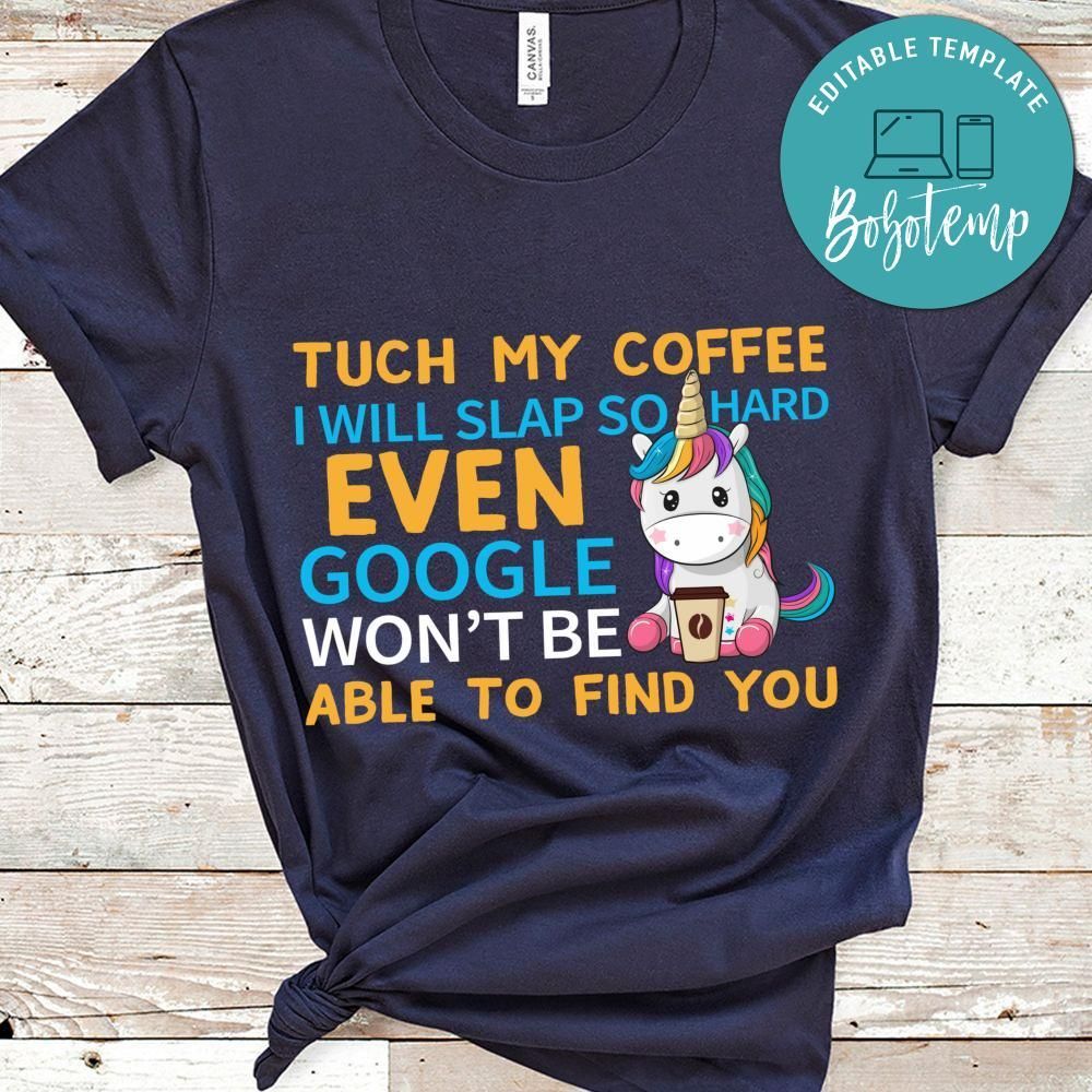 Tuch My Coffee I'll Slap So Hard Even Google Won't Be Able To Find You Unicorn Shirt