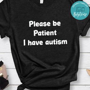 Please Be Patient I Have Autism Shirt