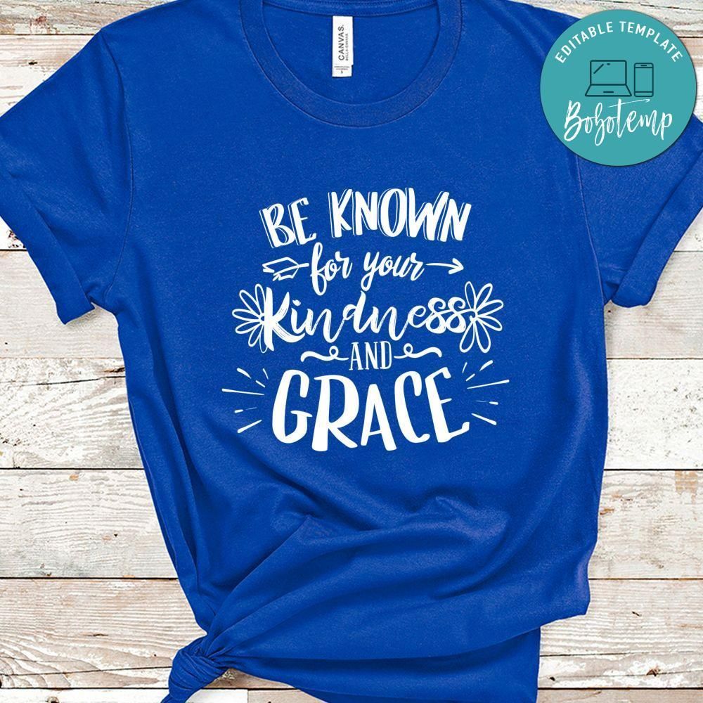Be Known For Your Kindness And Grace Shirt