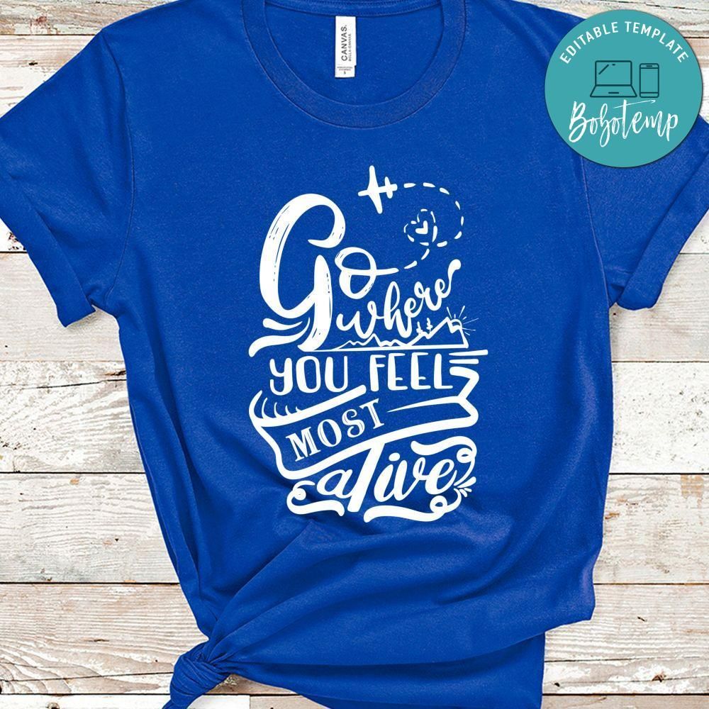 Go Where You Feel Most Alive T-Shirt
