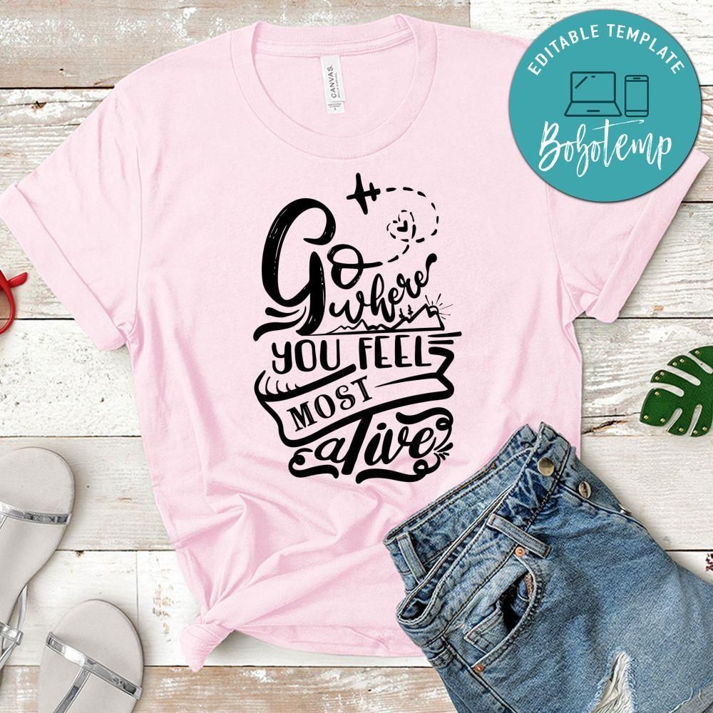 Go Where You Feel Most Alive Unisex Shirt