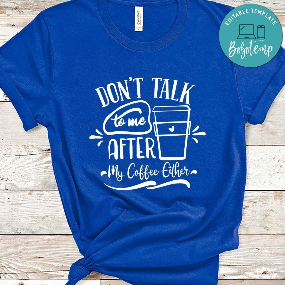 Dont Talk To Me After My Coffee Either T-Shirt