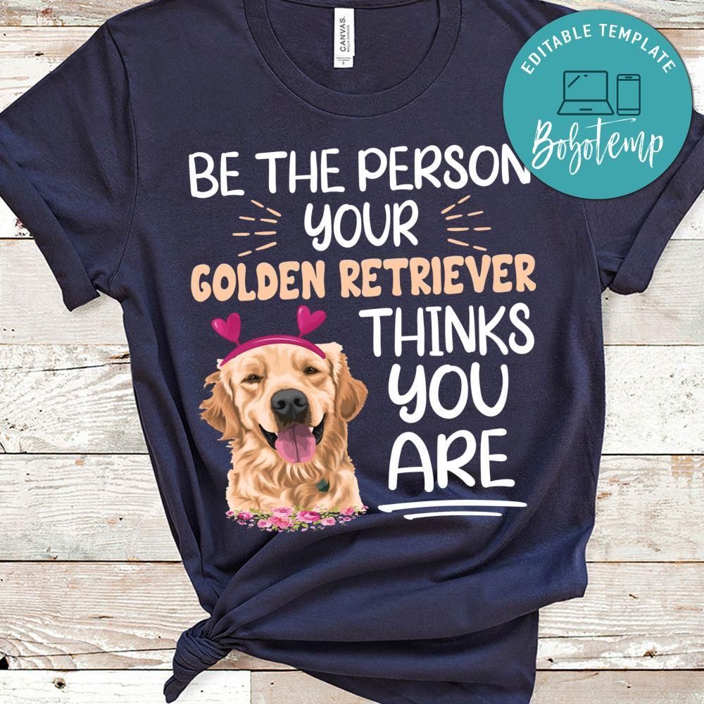 Be The Person Your Golden Retriever Thinks You Are Shirt