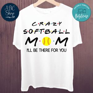 Printable Crazy Softball Mom I'll Be There For You Shirt Template Instant Download