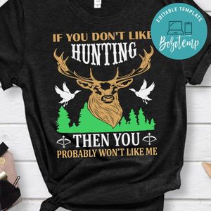 If You Don't Like Hunting Then You Probably Won't Like Me Shirt