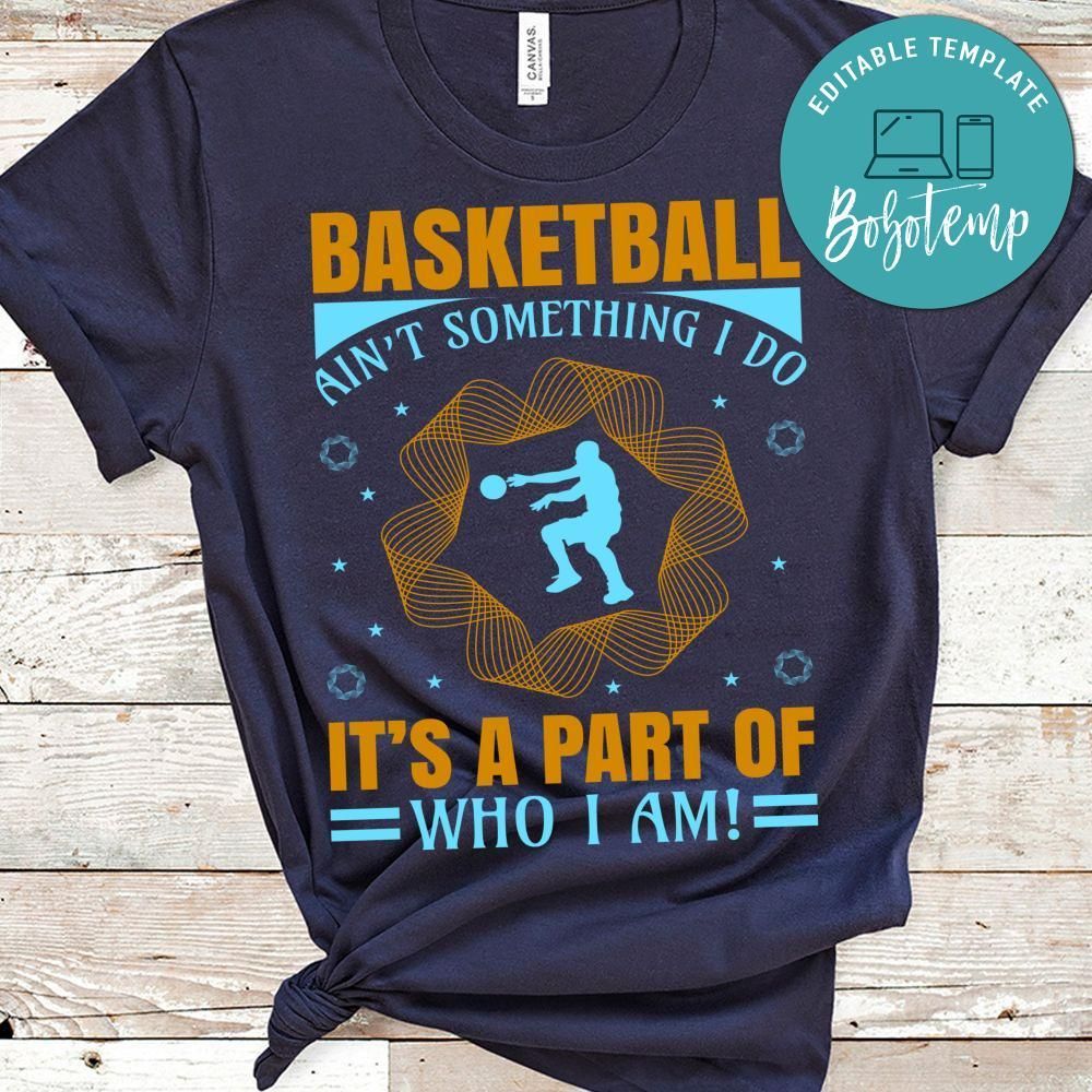 Basketball Ain't Something I Do It's A Part Of Who I Am Shirt