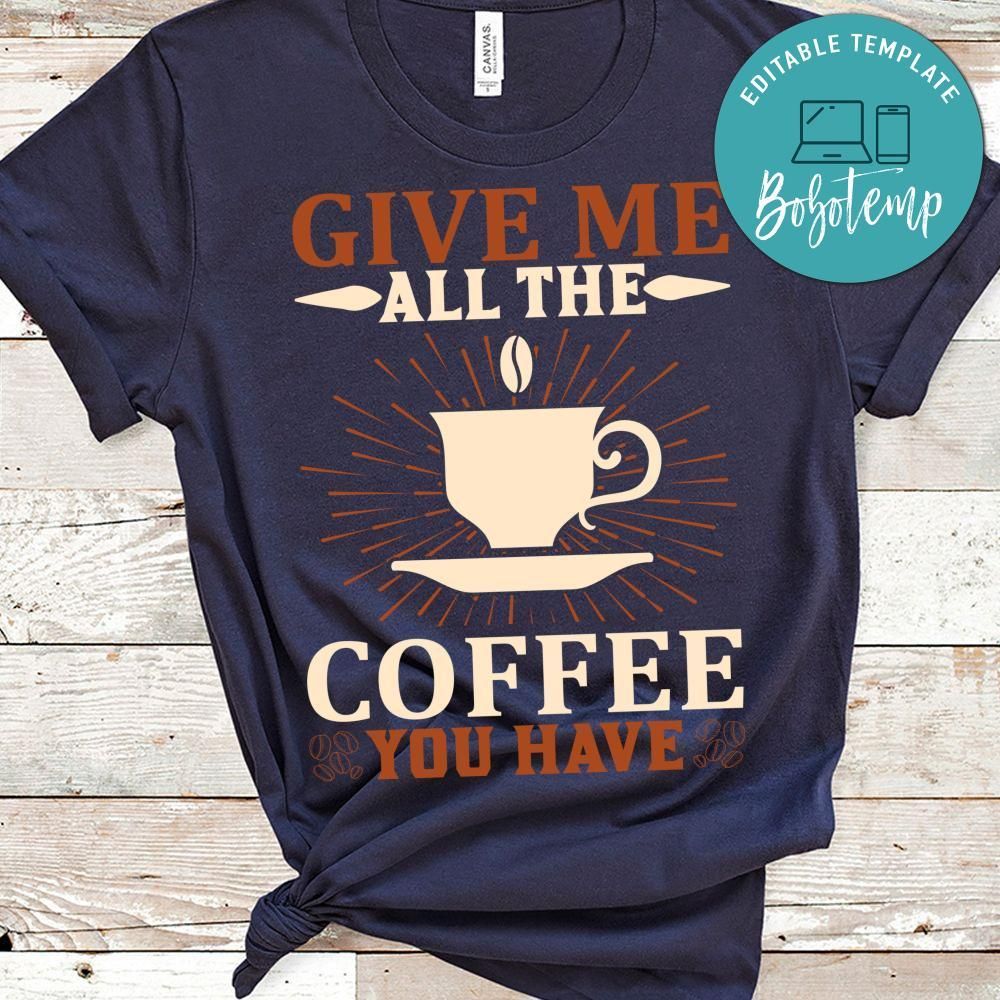 Give Me All The Coffee You Have Shirt
