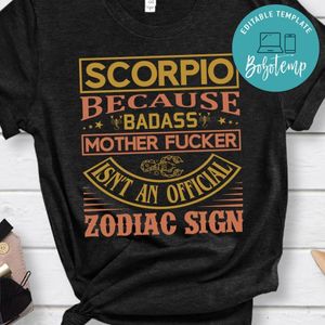 Scorpio Because Badass Mother Fucker Isn't An Official Zodiac Sign Shirt