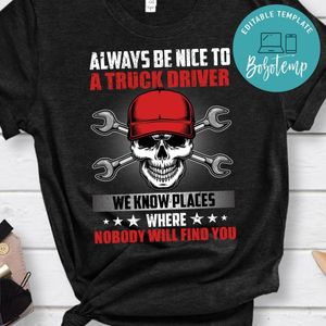 Always Be Nice To A Truck Driver Shirt