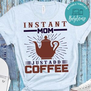 Instant Mom Justadd Coffee Shirt