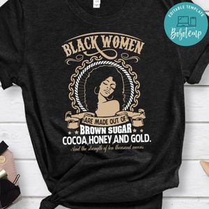Black Women Are Made Of Brown Sugar Gold Shirt