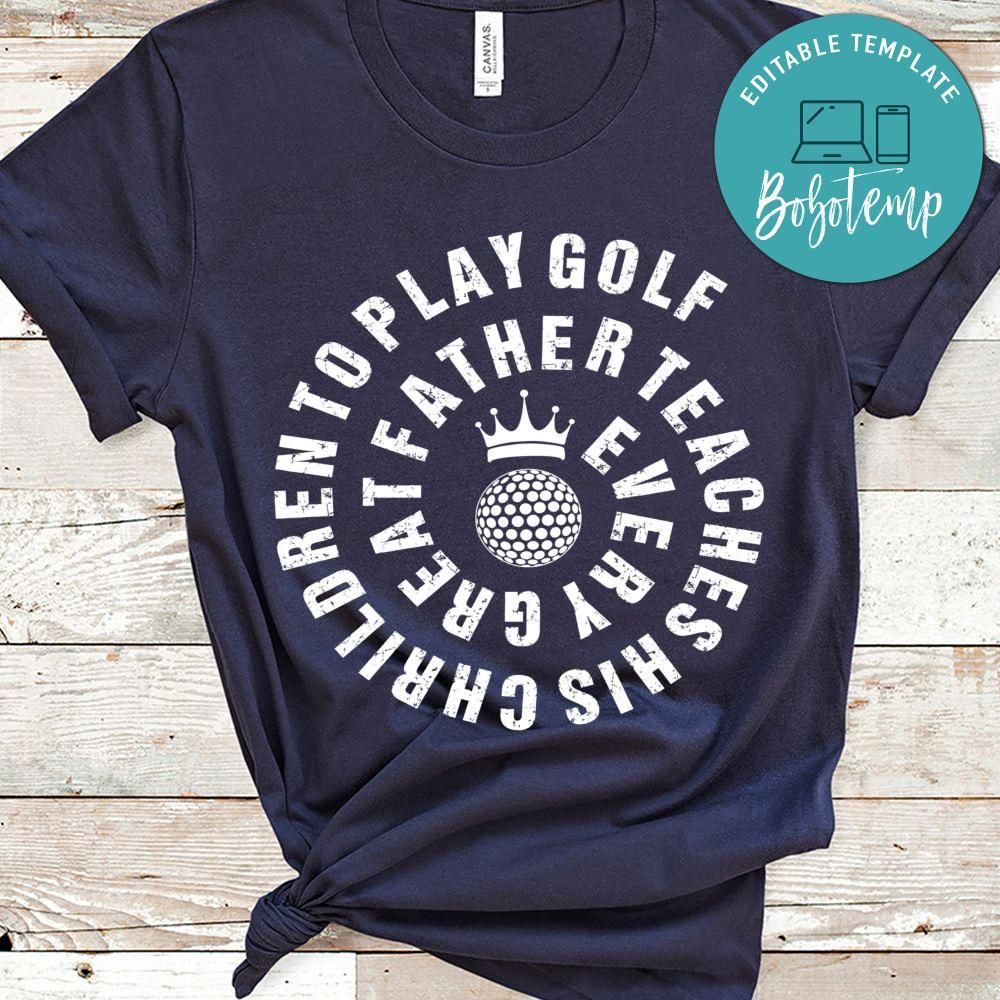 Every Great Father Teaches His Children To Play Golf Shirt