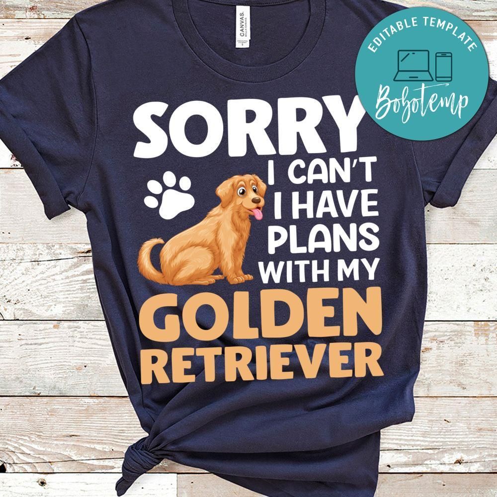 Sorry I Can't I Have Plans With My Golden Retriever Shirt
