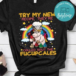 Try My New Recipe They're Called Shut The Fucupcales Unicorn Shirt