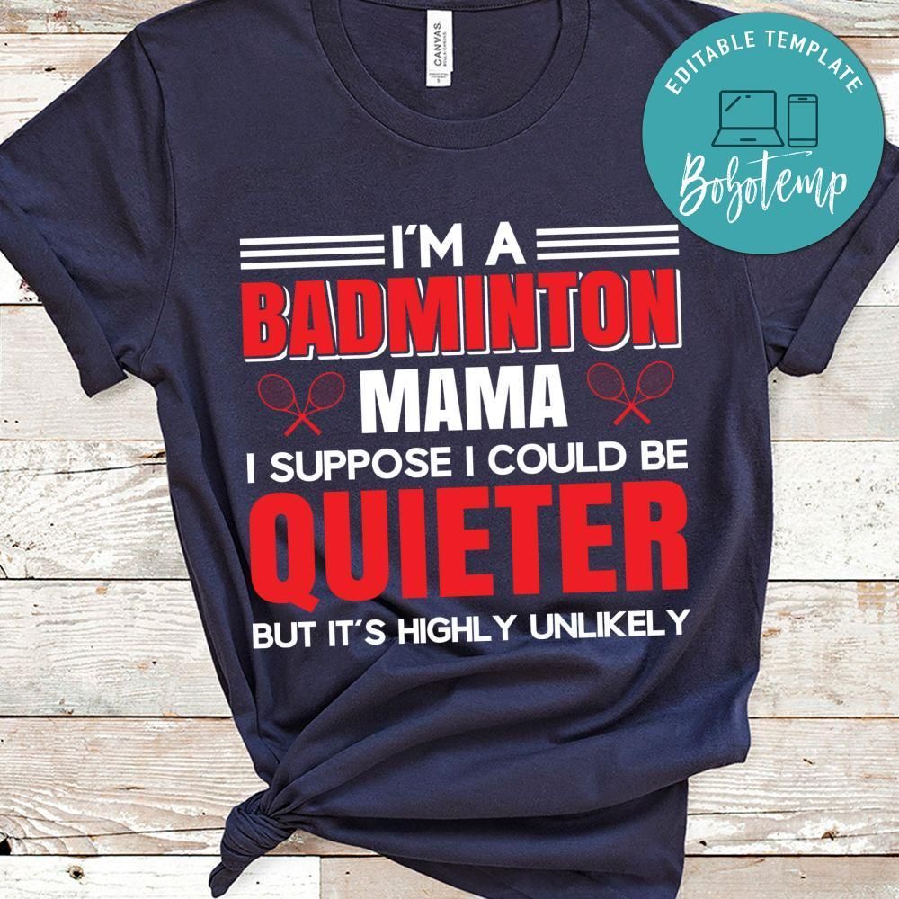 I'm A Badminton Mama I Suppose I Could Be Quieter But It's Highly Unlikely Shirt
