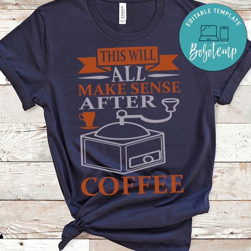 This Will All Make Sense After Coffee Shirt
