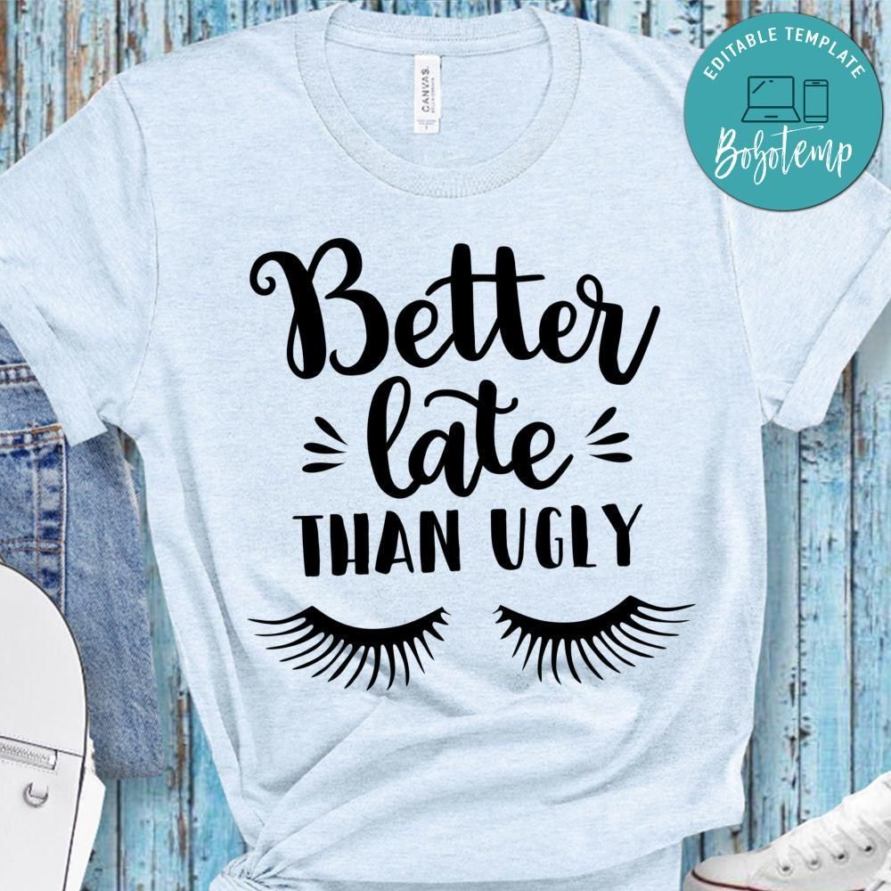 Better Late Than Ugly Shirt