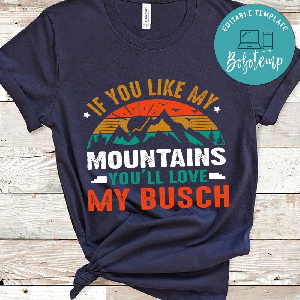 If You Like My Mountains You'll Love My Busch Shirt