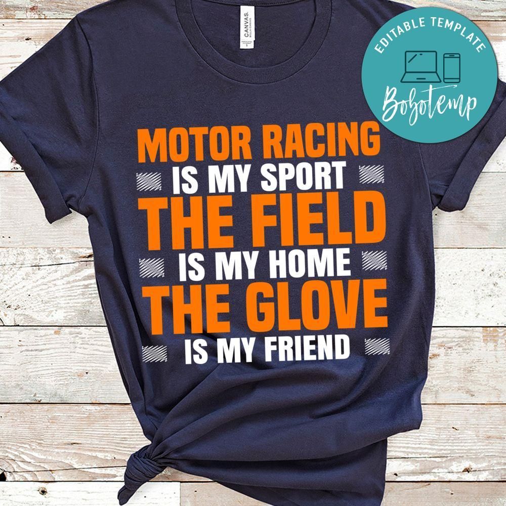 Motor Racing Is My Sport The Field Is My Home The Glove Is My Friend Shirt