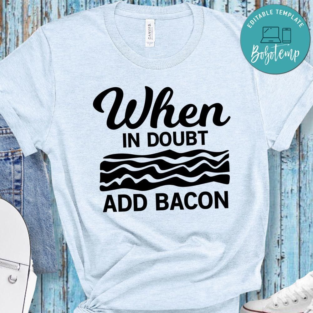 When In Doubt Add Bacon Shirt