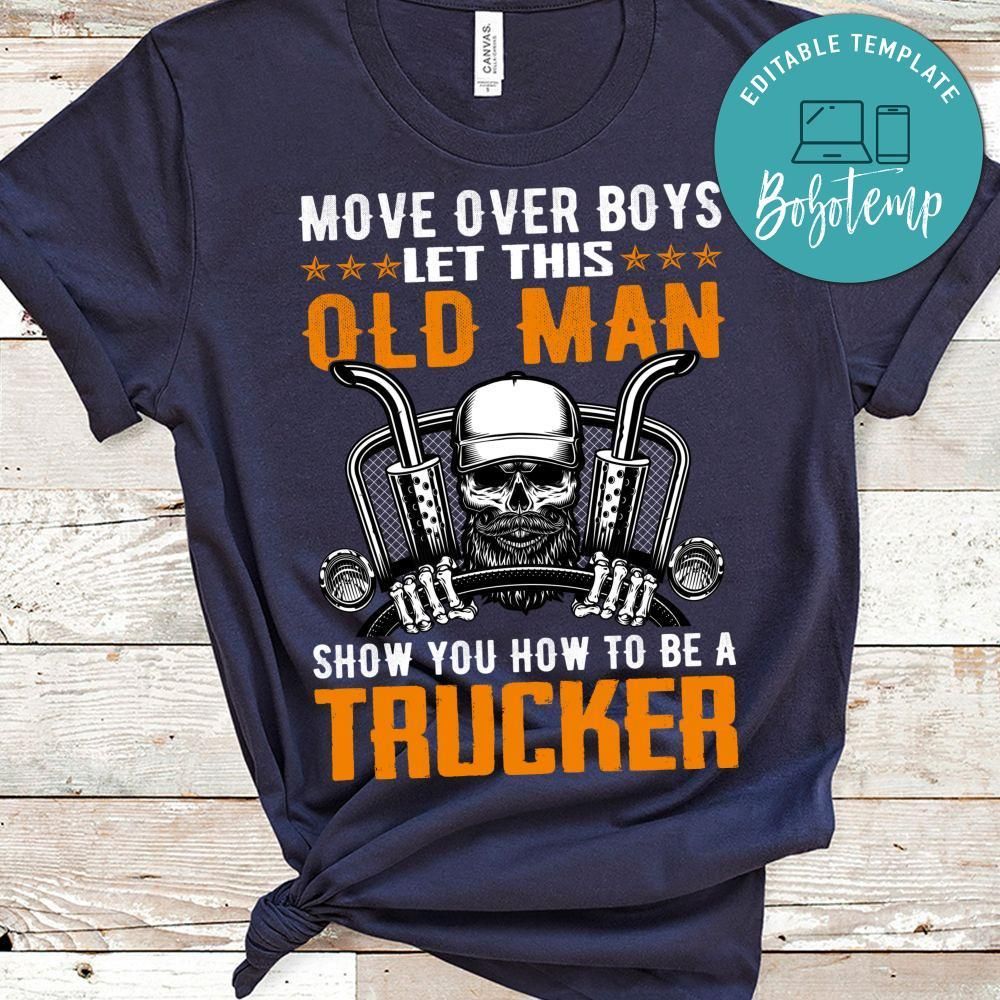 Move Over Boys Let This Old Man Show You How To Be A Trucker Shirt