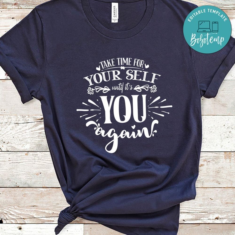 Take Time For Your Self Until Its You Again Shirt