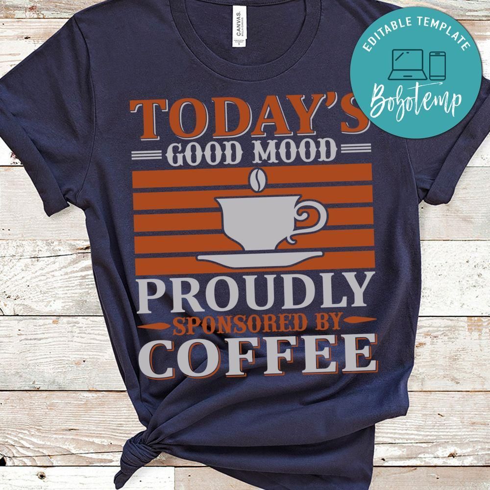 Today's Good Mood Proudly Sponsored By Coffee Shirts