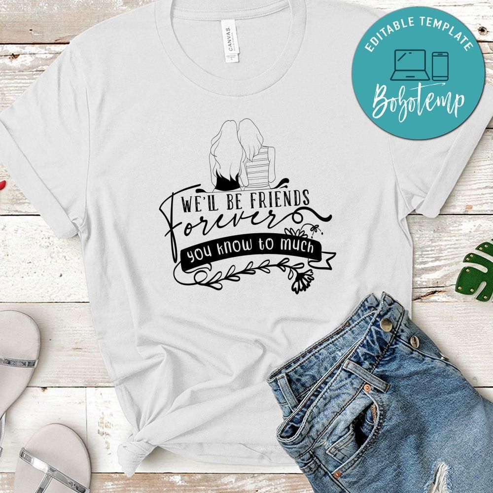 Well Be Friends Forever You Know To Much T-Shirt