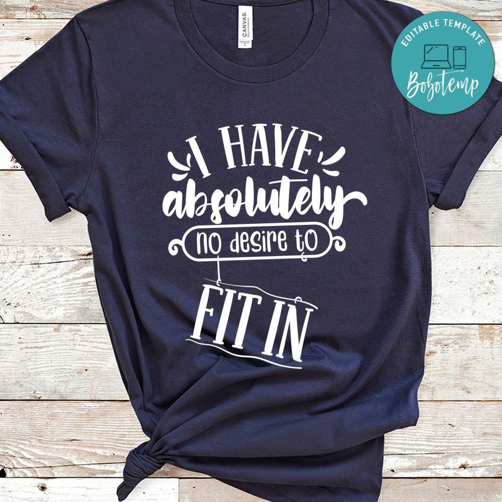 I Have Absolutely No Desire To Fit In Shirt