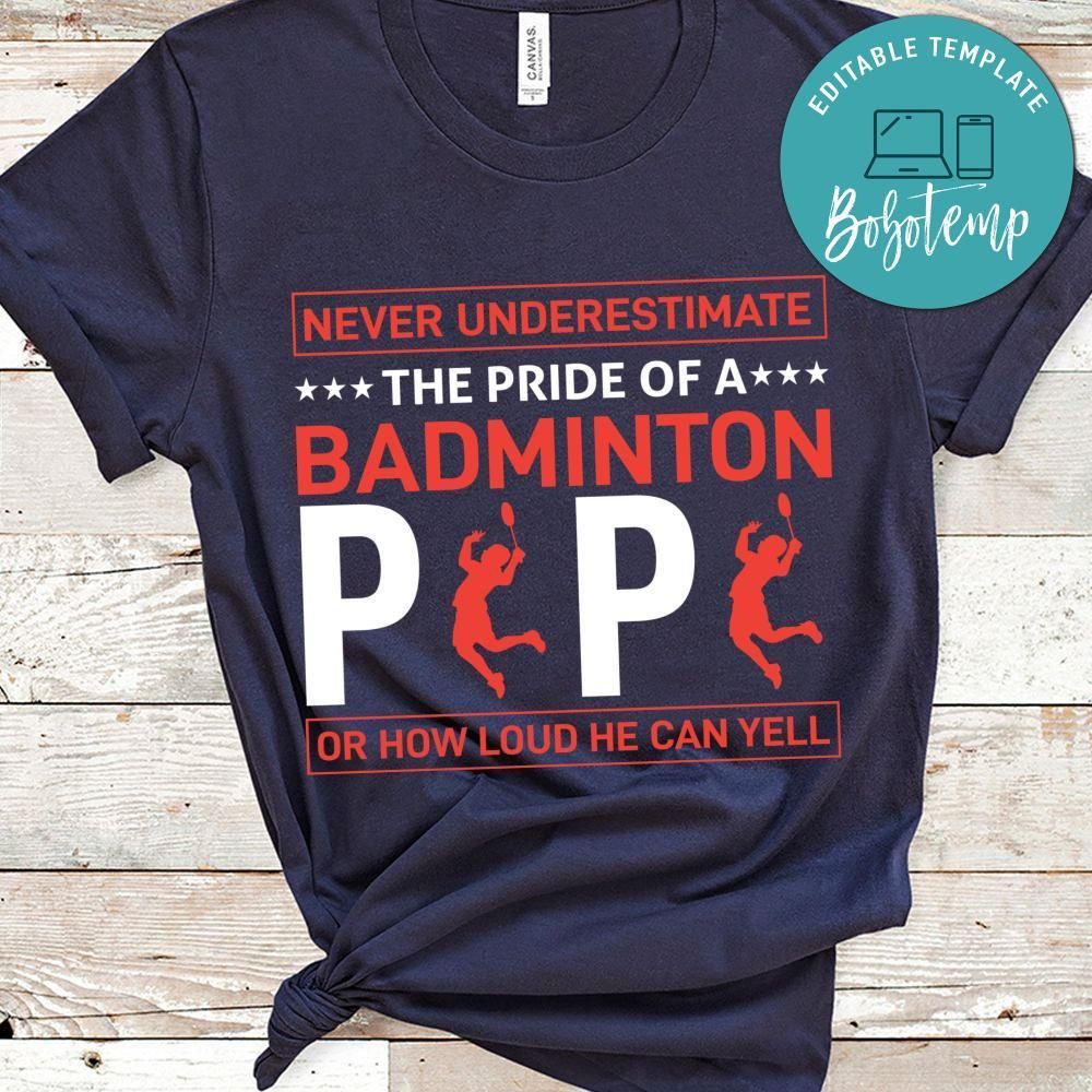 Never Underestimate The Pride Of A Badminton Papa Or How Loud He Can Yell Shirt