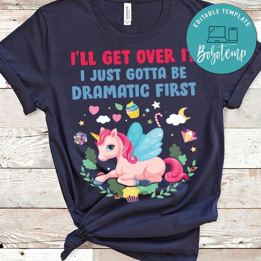 I Just Gotta Be Dramatic First Unicorn Shirt
