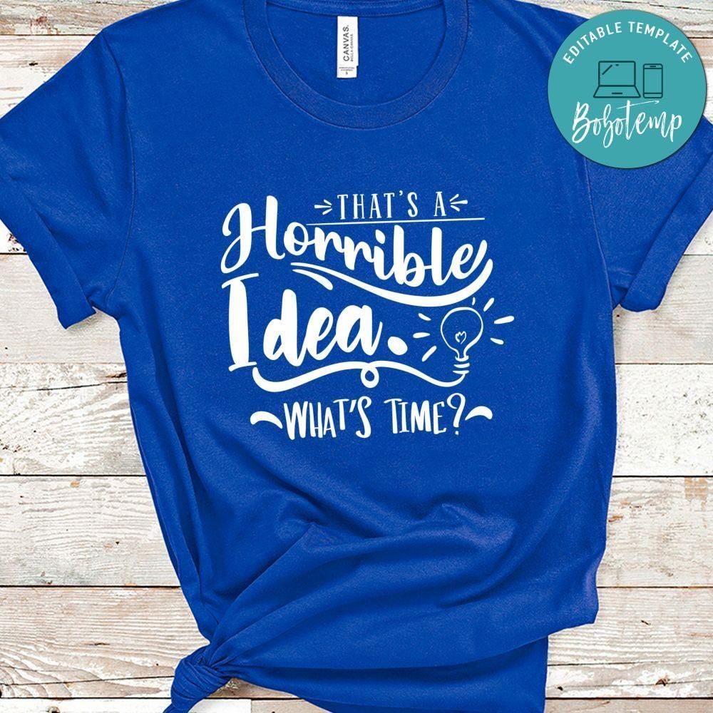 Thats A Horrible Idea Whats Time Shirt
