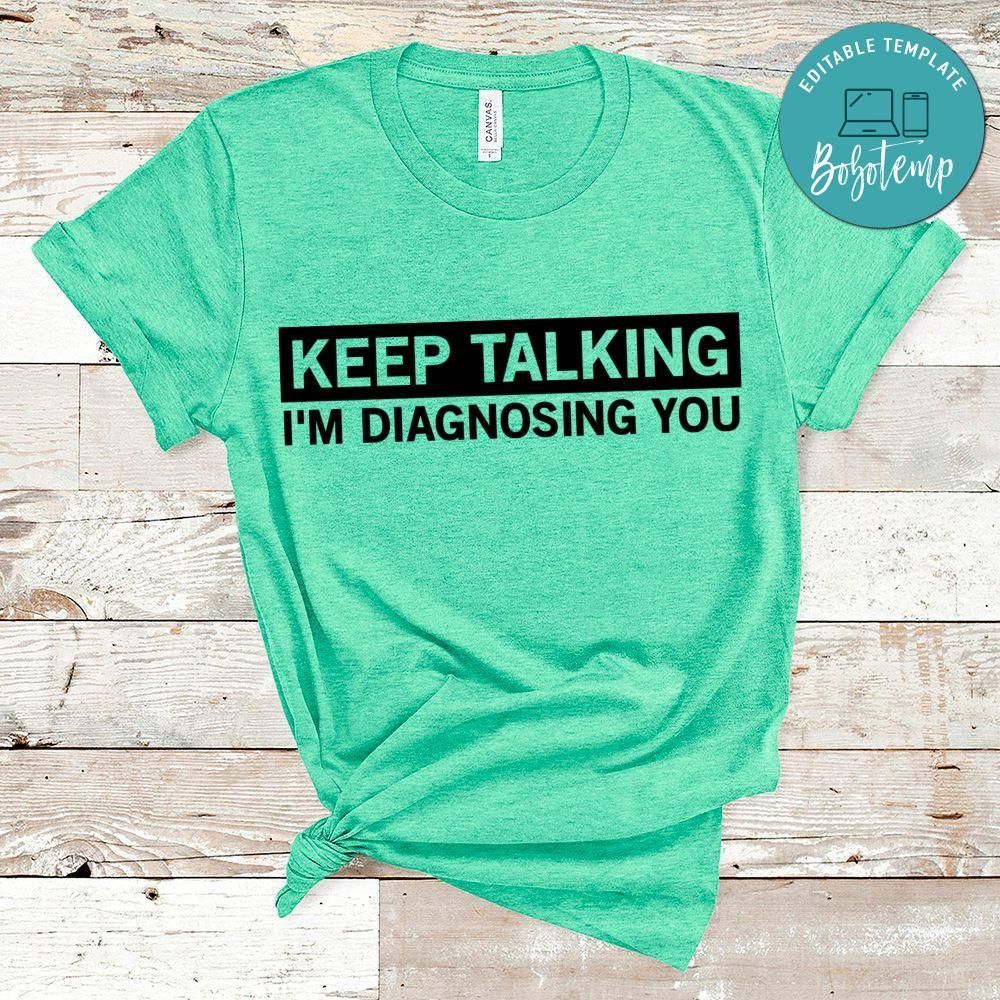 Keep Talking I'm Diagnosing You Shirt