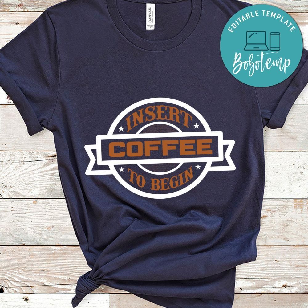 Insert Coffee To Begin Shirt