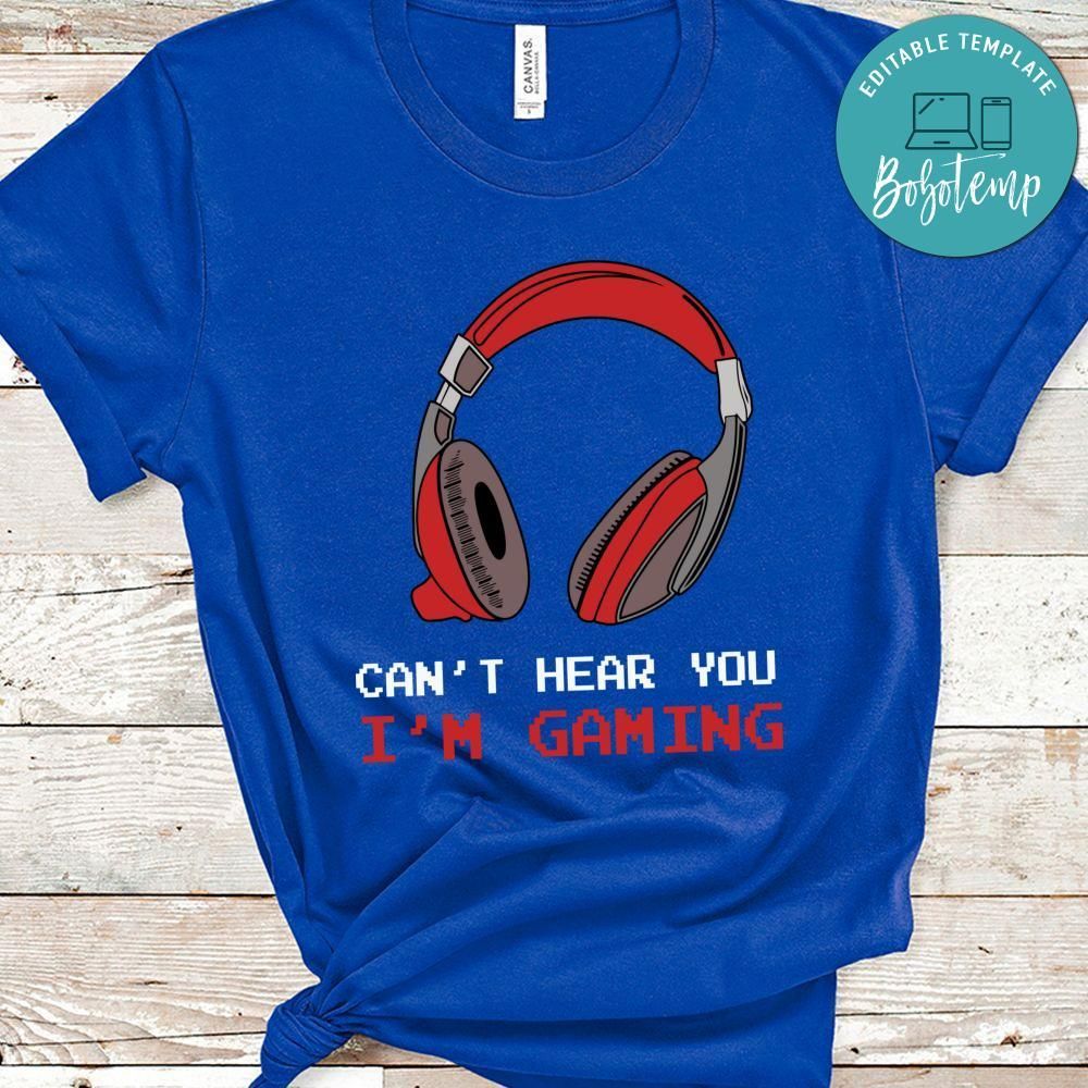 Cant Hear You I'm Gaming Gamer Assertion Shirt