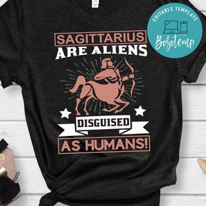 Sagittarius Are Aliens Disguised As Humans Shirt