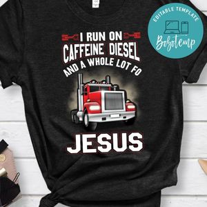I Run On Caffeine Diesel And A Whole Lot Of Jesus Shirt