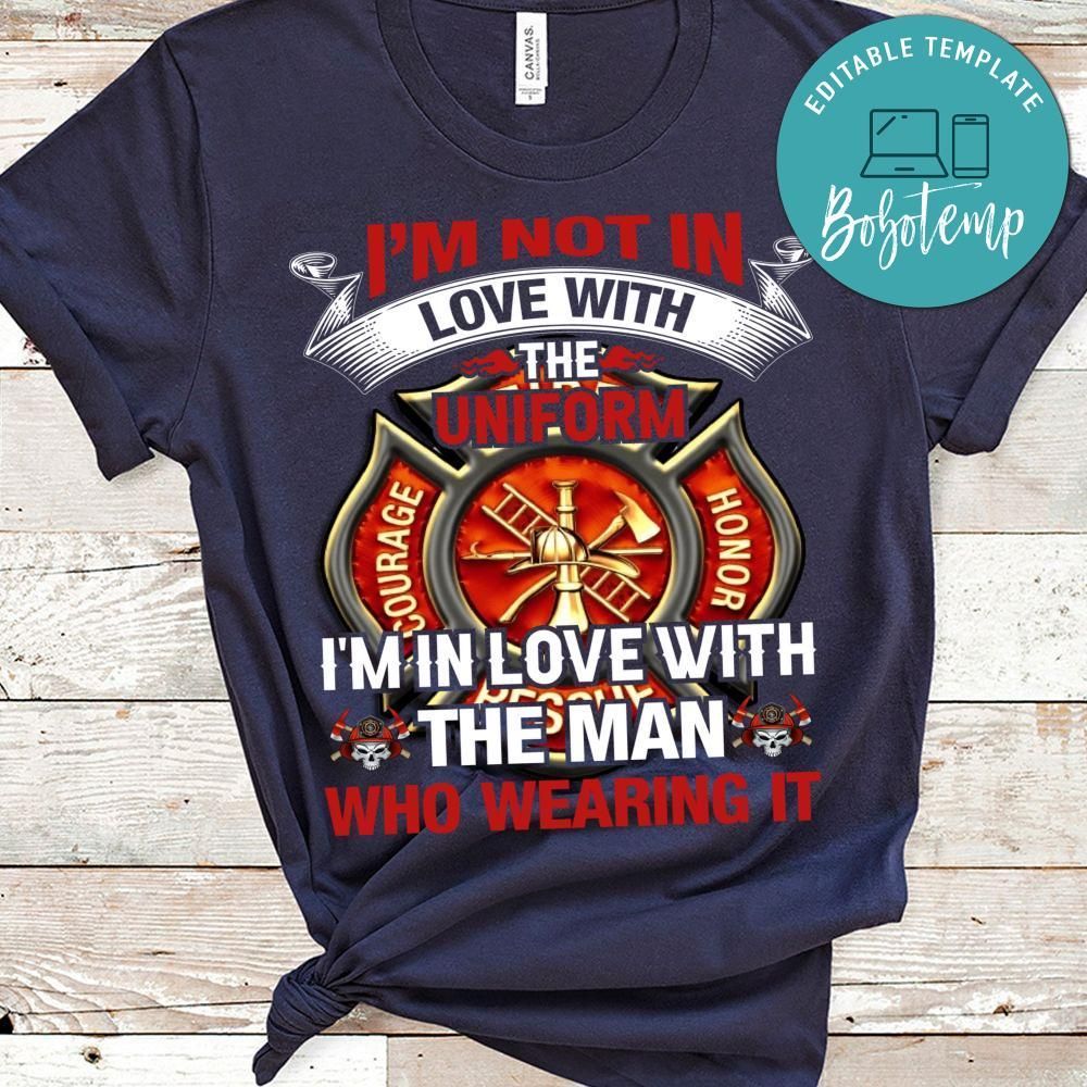 I'm Not In Love With The Uniform Firefighter Shirt